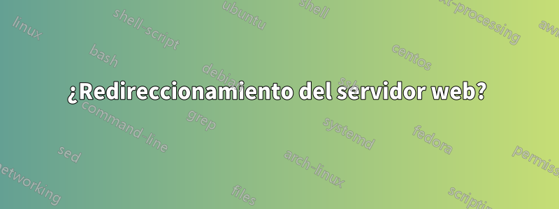 ¿Redireccionamiento del servidor web?