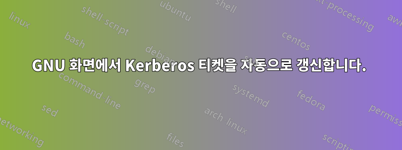 GNU 화면에서 Kerberos 티켓을 자동으로 갱신합니다.
