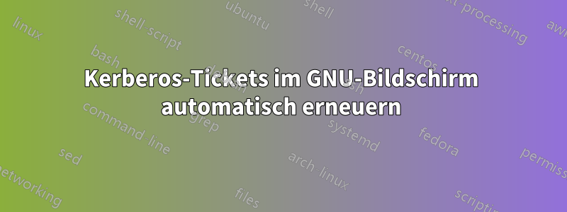 Kerberos-Tickets im GNU-Bildschirm automatisch erneuern