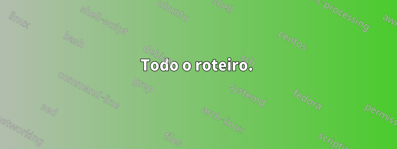 Todo o roteiro.