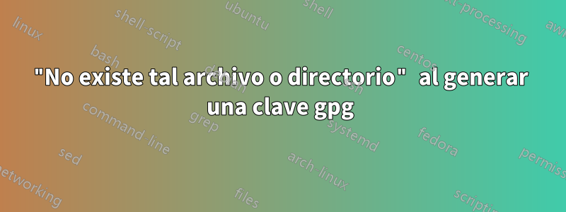 "No existe tal archivo o directorio" al generar una clave gpg