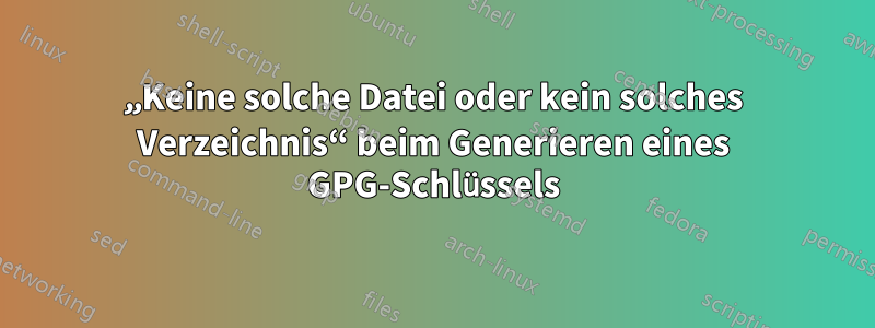 „Keine solche Datei oder kein solches Verzeichnis“ beim Generieren eines GPG-Schlüssels