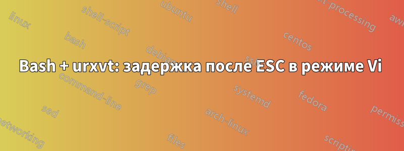 Bash + urxvt: задержка после ESC в режиме Vi