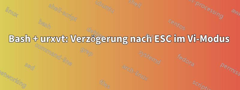 Bash + urxvt: Verzögerung nach ESC im Vi-Modus