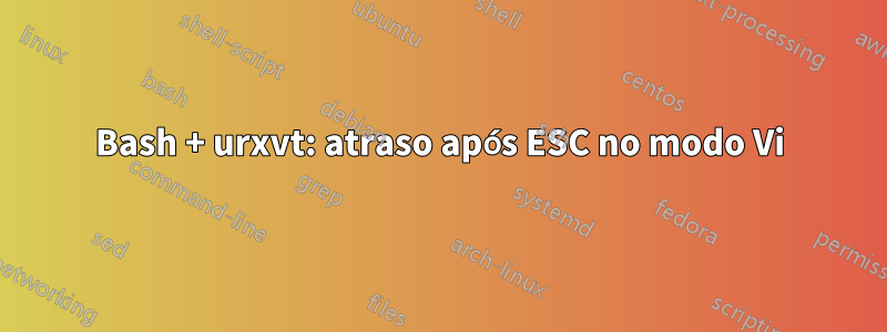 Bash + urxvt: atraso após ESC no modo Vi