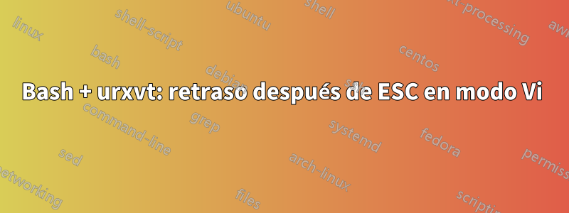 Bash + urxvt: retraso después de ESC en modo Vi