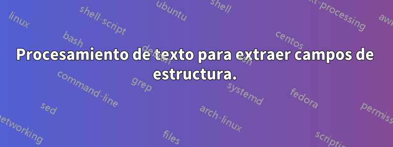 Procesamiento de texto para extraer campos de estructura.
