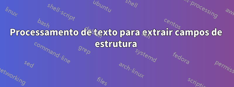 Processamento de texto para extrair campos de estrutura