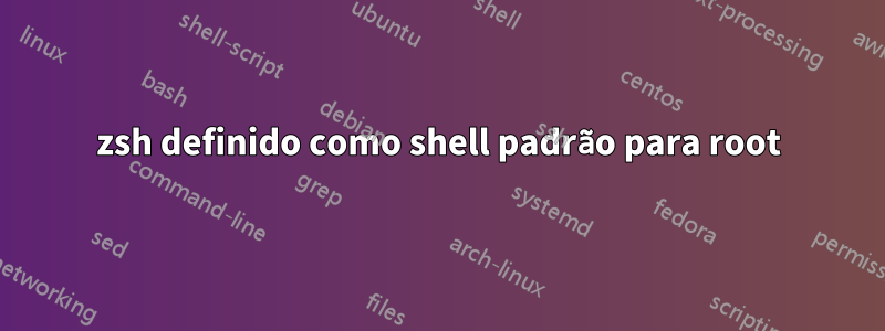 zsh definido como shell padrão para root