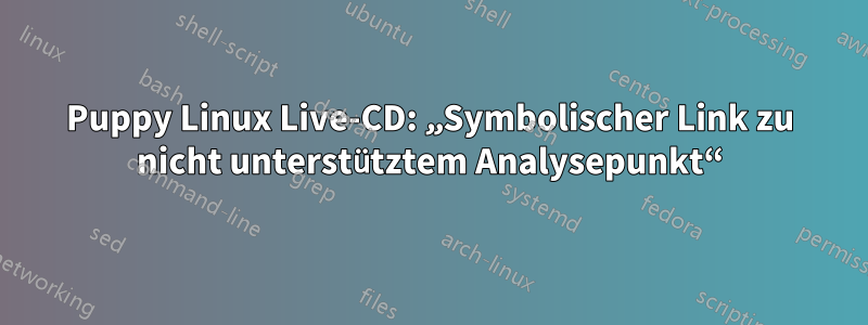 Puppy Linux Live-CD: „Symbolischer Link zu nicht unterstütztem Analysepunkt“