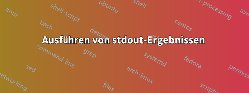Ausführen von stdout-Ergebnissen