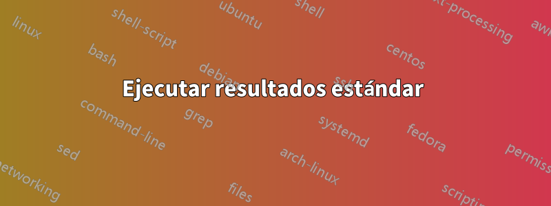 Ejecutar resultados estándar