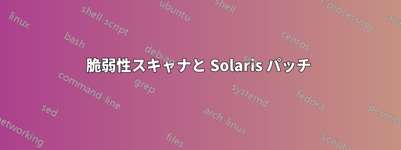 脆弱性スキャナと Solaris パッチ