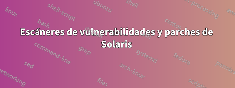 Escáneres de vulnerabilidades y parches de Solaris