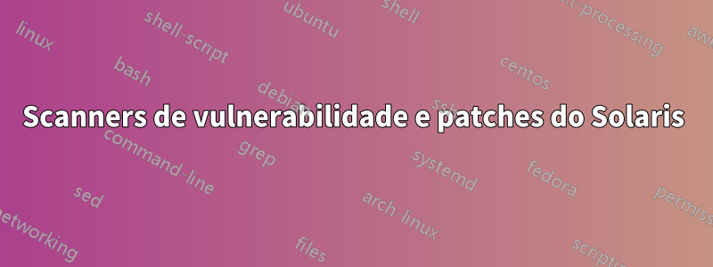 Scanners de vulnerabilidade e patches do Solaris