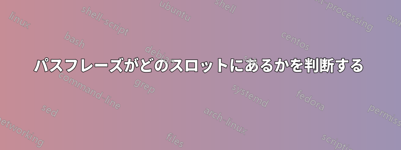 パスフレーズがどのスロットにあるかを判断する