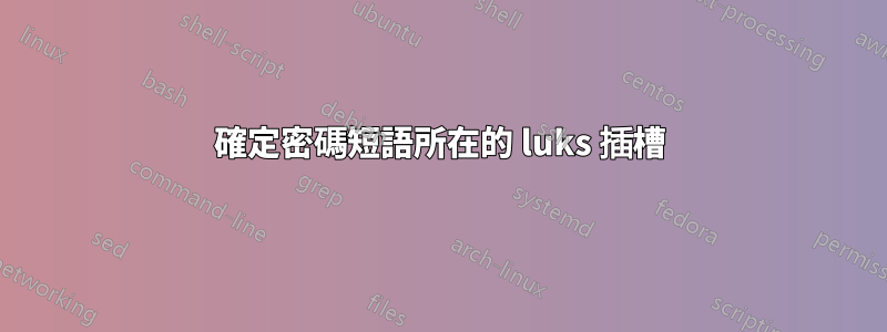 確定密碼短語所在的 luks 插槽