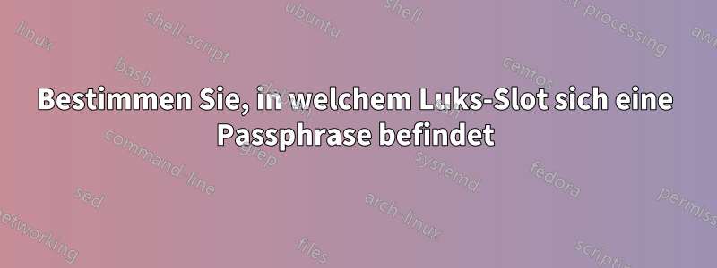 Bestimmen Sie, in welchem ​​Luks-Slot sich eine Passphrase befindet