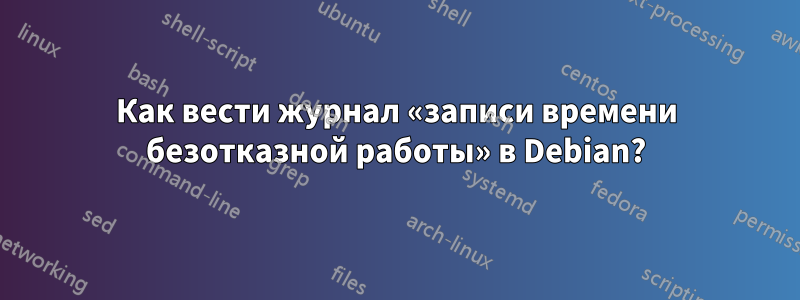 Как вести журнал «записи времени безотказной работы» в Debian?