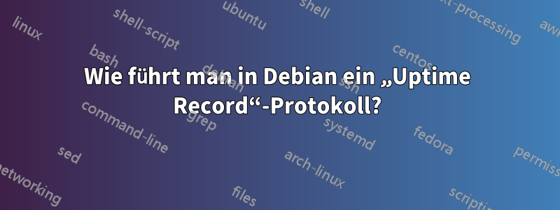 Wie führt man in Debian ein „Uptime Record“-Protokoll?