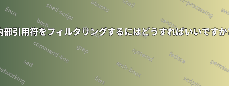 内部引用符をフィルタリングするにはどうすればいいですか? 