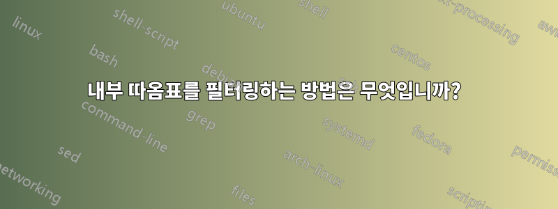 내부 따옴표를 필터링하는 방법은 무엇입니까? 