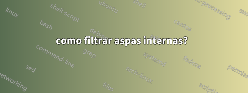 como filtrar aspas internas? 