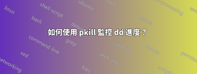 如何使用 pkill 監控 dd 進度？