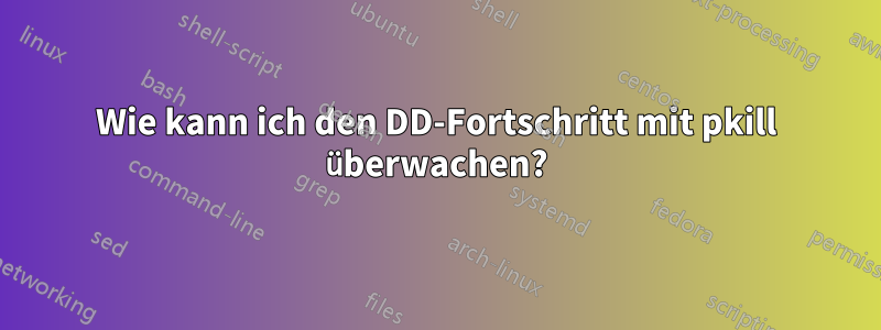 Wie kann ich den DD-Fortschritt mit pkill überwachen?