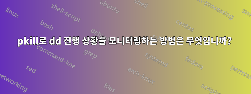 pkill로 dd 진행 상황을 모니터링하는 방법은 무엇입니까?