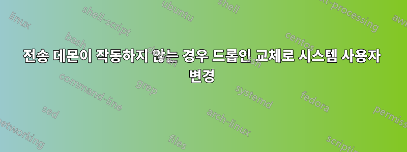 전송 데몬이 작동하지 않는 경우 드롭인 교체로 시스템 사용자 변경