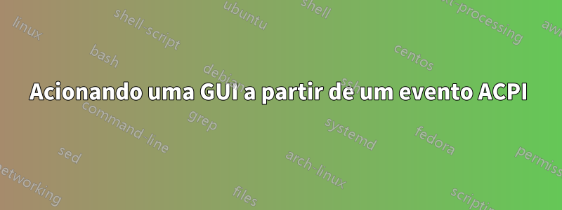 Acionando uma GUI a partir de um evento ACPI