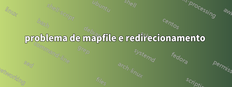 problema de mapfile e redirecionamento