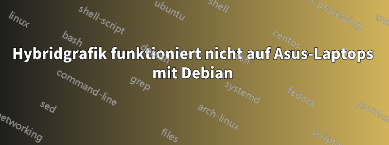 Hybridgrafik funktioniert nicht auf Asus-Laptops mit Debian
