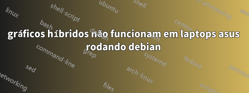 gráficos híbridos não funcionam em laptops asus rodando debian