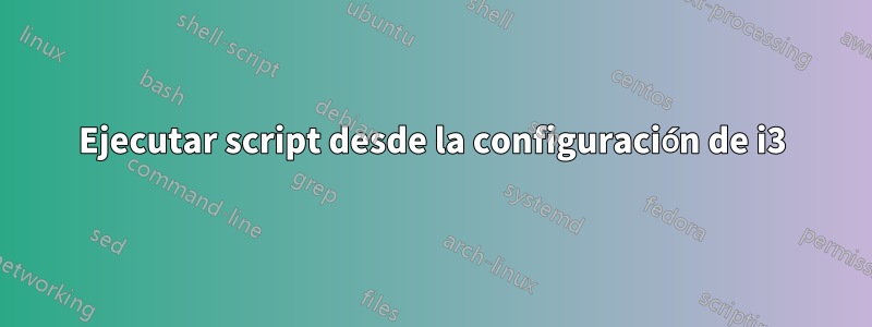 Ejecutar script desde la configuración de i3