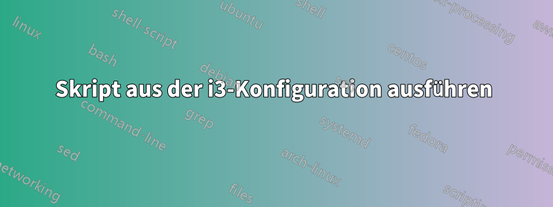 Skript aus der i3-Konfiguration ausführen