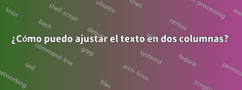 ¿Cómo puedo ajustar el texto en dos columnas?