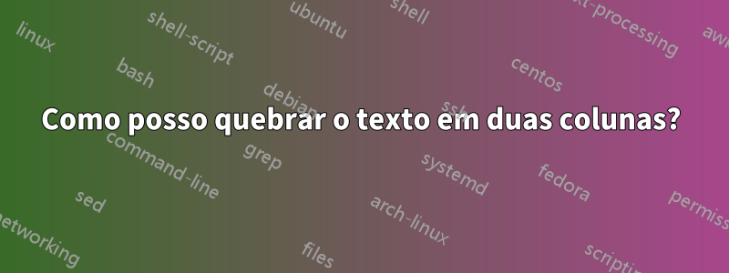 Como posso quebrar o texto em duas colunas?