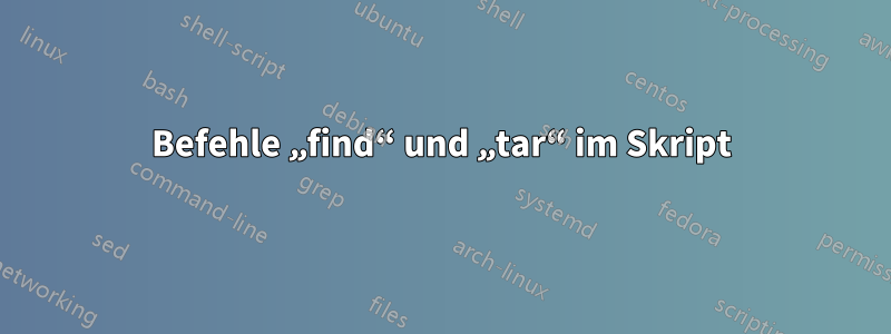Befehle „find“ und „tar“ im Skript