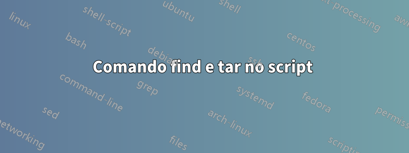 Comando find e tar no script