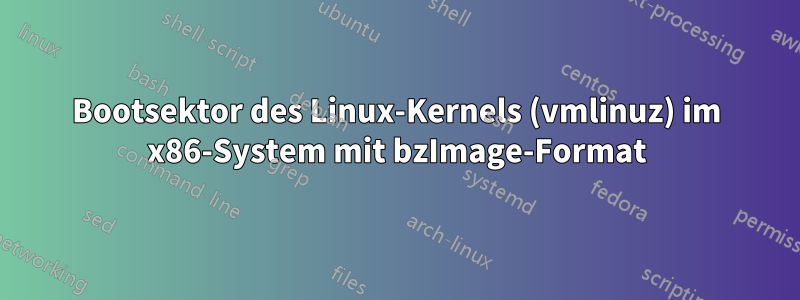 Bootsektor des Linux-Kernels (vmlinuz) im x86-System mit bzImage-Format