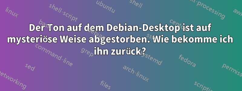 Der Ton auf dem Debian-Desktop ist auf mysteriöse Weise abgestorben. Wie bekomme ich ihn zurück?