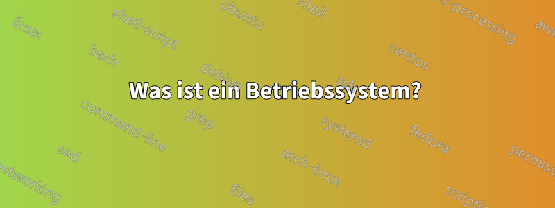 Was ist ein Betriebssystem?
