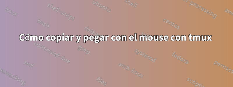 Cómo copiar y pegar con el mouse con tmux