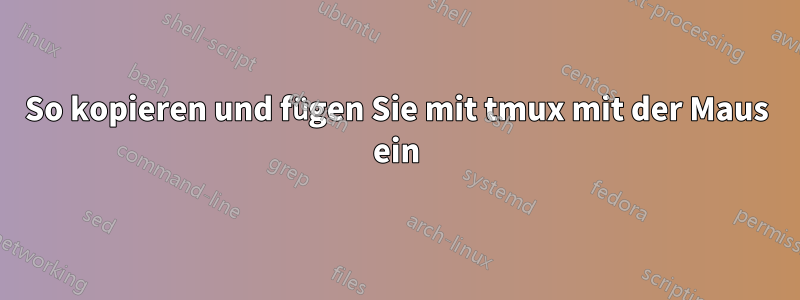 So kopieren und fügen Sie mit tmux mit der Maus ein