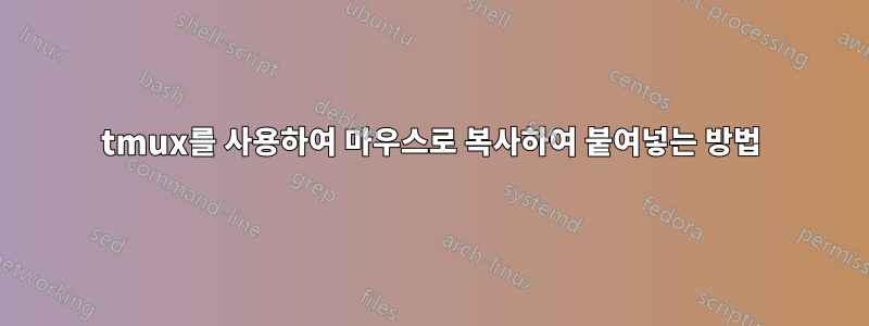 tmux를 사용하여 마우스로 복사하여 붙여넣는 방법