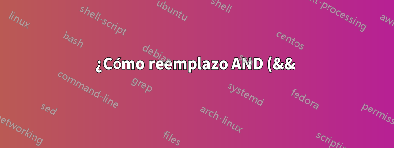 ¿Cómo reemplazo AND (&&) en un bucle for?