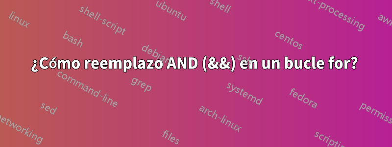 ¿Cómo reemplazo AND (&&) en un bucle for?
