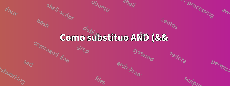 Como substituo AND (&&) em um loop for?